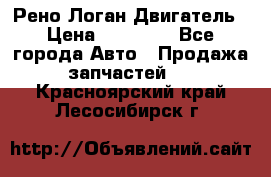 Рено Логан Двигатель › Цена ­ 35 000 - Все города Авто » Продажа запчастей   . Красноярский край,Лесосибирск г.